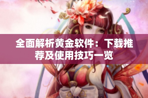 全面解析黄金软件：下载推荐及使用技巧一览