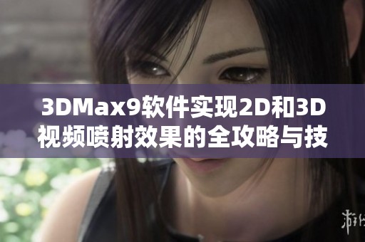 3DMax9软件实现2D和3D视频喷射效果的全攻略与技巧分享