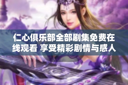 仁心俱乐部全部剧集免费在线观看 享受精彩剧情与感人故事