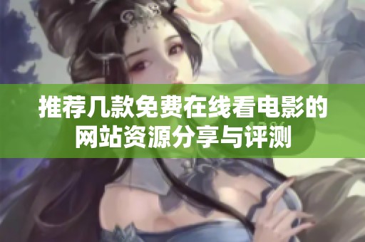 推荐几款免费在线看电影的网站资源分享与评测