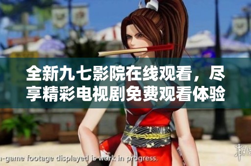 全新九七影院在线观看，尽享精彩电视剧免费观看体验