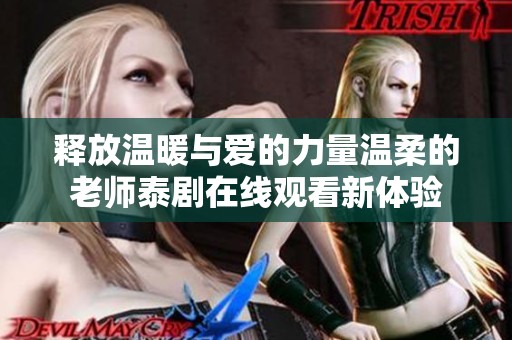 释放温暖与爱的力量温柔的老师泰剧在线观看新体验