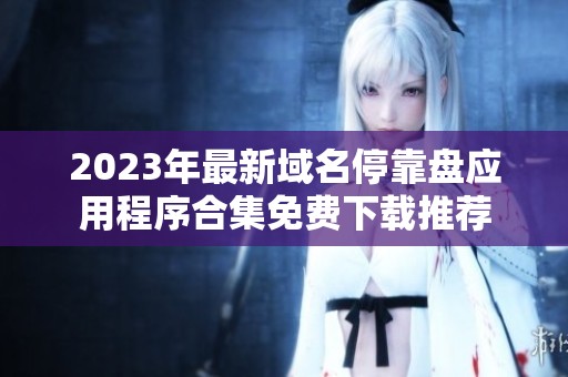 2023年最新域名停靠盘应用程序合集免费下载推荐