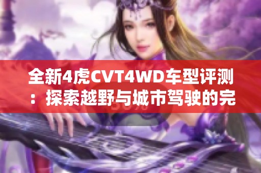 全新4虎CVT4WD车型评测：探索越野与城市驾驶的完美结合
