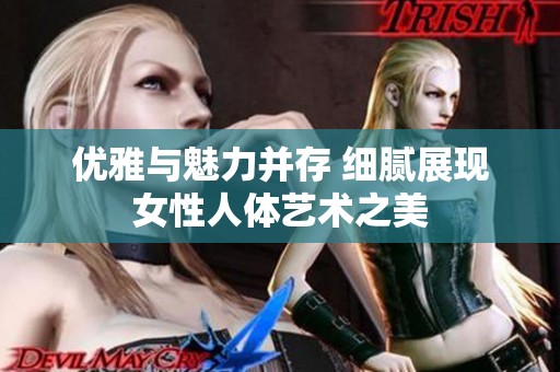 优雅与魅力并存 细腻展现女性人体艺术之美