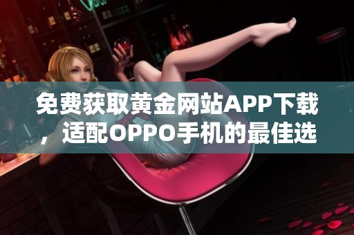 免费获取黄金网站APP下载，适配OPPO手机的最佳选择