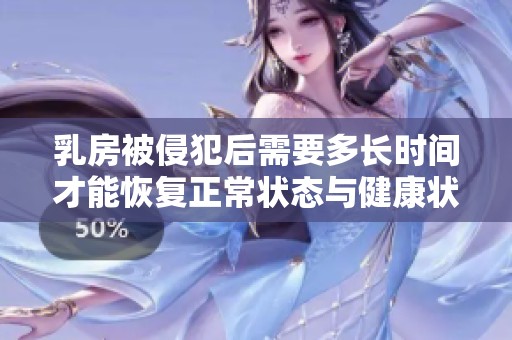 乳房被侵犯后需要多长时间才能恢复正常状态与健康状况