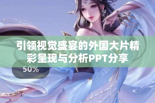 引领视觉盛宴的外国大片精彩呈现与分析PPT分享