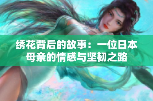 绣花背后的故事：一位日本母亲的情感与坚韧之路