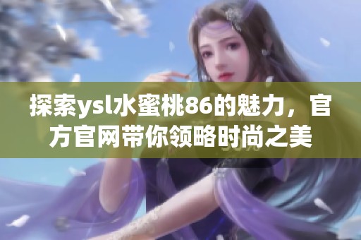 探索ysl水蜜桃86的魅力，官方官网带你领略时尚之美