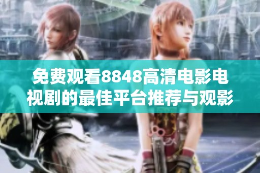 免费观看8848高清电影电视剧的最佳平台推荐与观影指南
