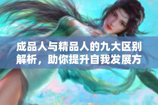 成品人与精品人的九大区别解析，助你提升自我发展方向