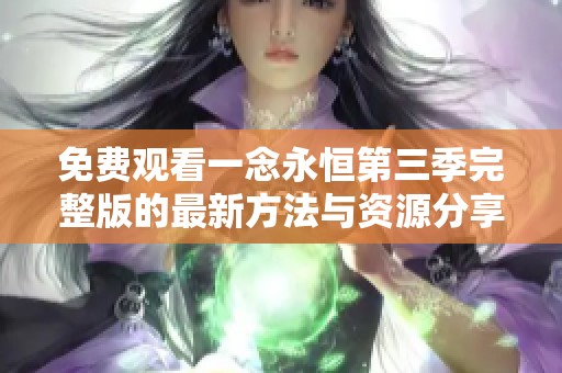 免费观看一念永恒第三季完整版的最新方法与资源分享