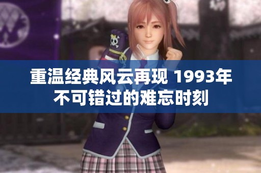 重温经典风云再现 1993年不可错过的难忘时刻