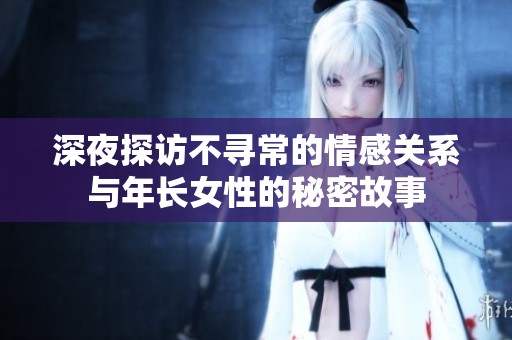 深夜探访不寻常的情感关系与年长女性的秘密故事