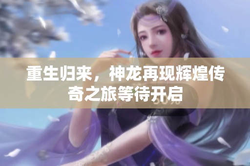重生归来，神龙再现辉煌传奇之旅等待开启