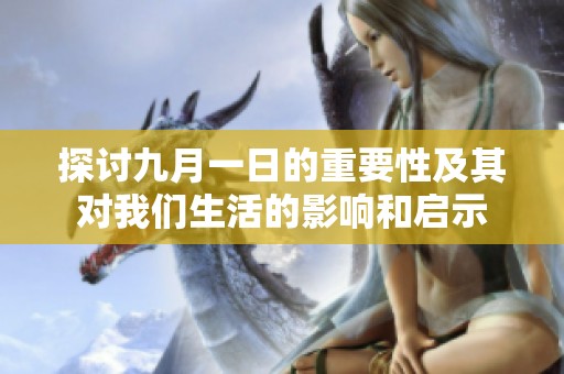 探讨九月一日的重要性及其对我们生活的影响和启示