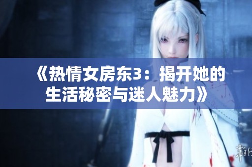 《热情女房东3：揭开她的生活秘密与迷人魅力》