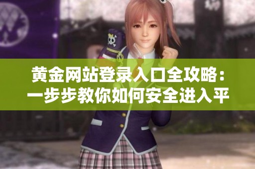 黄金网站登录入口全攻略：一步步教你如何安全进入平台