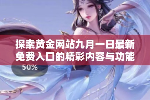 探索黄金网站九月一日最新免费入口的精彩内容与功能介绍