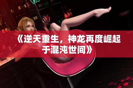 《逆天重生，神龙再度崛起于混沌世间》