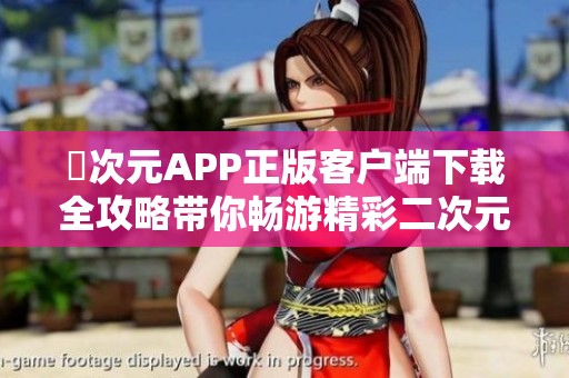 囧次元APP正版客户端下载全攻略带你畅游精彩二次元世界